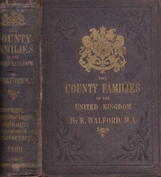 Item #30371 The County Families of the United Kingdom; or, Royal Manual of the Titled & Untitled...