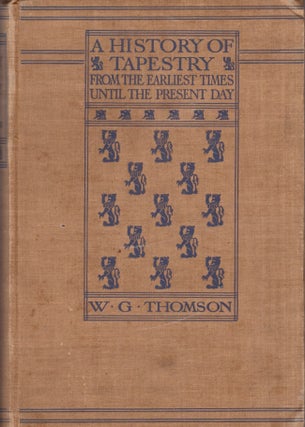 Item #30374 A History of Tapestry from the Earliest Times until the Present Day. W. G. Thomson