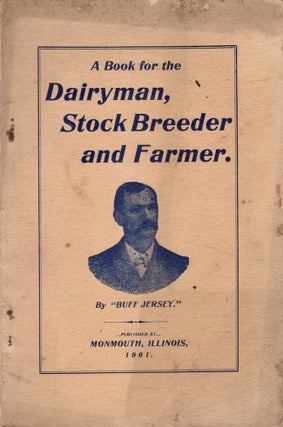 Item #30583 A Book For the Dairyman, Stock Breeder and Farmer by "Buff Jersey." Buff Jersey