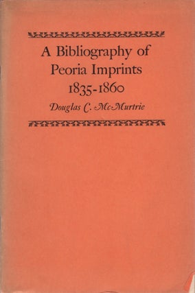 Item #30584 A Bibliography of Peoria Imprints 1835-1860. Douglas C. McMurtrie