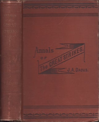 Item #30672 Annals of the Great Strikes in the United States. Hon. J. A. Ph D. Dacus, Late of the...