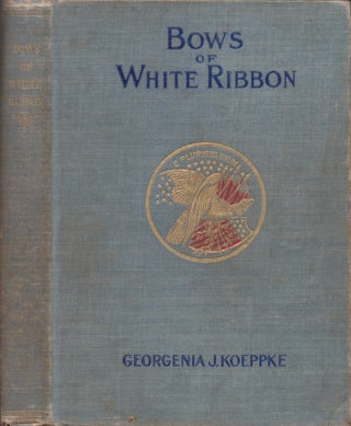 Item #30736 Bows of White Ribbon. A Romance of the Spanish-American War. Georgenia J. Koppke
