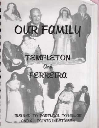 Item #30776 Our Family Templeton and Ferreira: Ireland to Portugal to Hawaii and all Points...