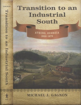 Item #30882 Transition to an Industrial South Athens, Georgia 1830-1870. Michael J. Gagnon
