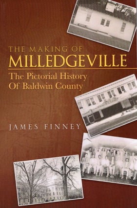 Item #30928 The Making of Milledgeville The Pictorial History of Baldwin County. James Finney