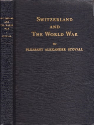 Item #30931 Switzerland and The World War. Pleasant Alexander Stovall, United States Minister to...