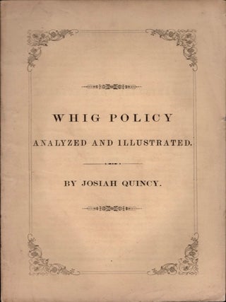 Item #32834 Whig Policy Analyzed and Illustrated. Josiah Quincy