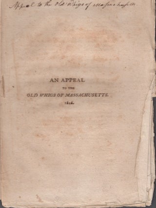 Item #34731 An Appeal to the Old Whigs of Massachusetts 1806. Political, Elections,...