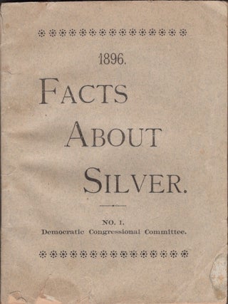 Item #35173 1896 Facts About Silver. No 1. Democratic Congressional Committee. Political, A. J....