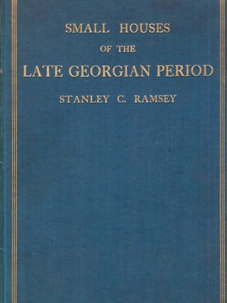 Item #35912 Small Houses of the Late Georgian Period 1750-1820. Stanley C. Ramsey, Associate of...