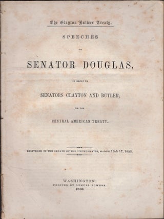 Item #36349 The Clayton Bulwer Treaty. Speeches of Senator Douglas, In Reply to Senators Clayton...