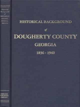 Item #36565 Historical Background of Dougherty County 1836-1940. Compiled Under the Auspices of...