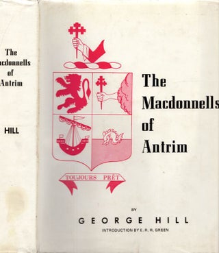 Item #6358 An Historical Account of The Macdonnells of Antrim. George Hill