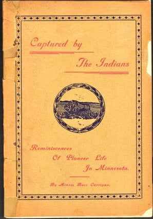 Item #6420 Captured by the Indians Reminiscences of Pioneer Life in Minnesota. Minnie Buce Carrigan