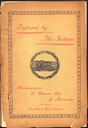Item #7328 Captured by the Indians Reminiscences of Pioneer Life in Minnesota. Minne Buce Carrigan
