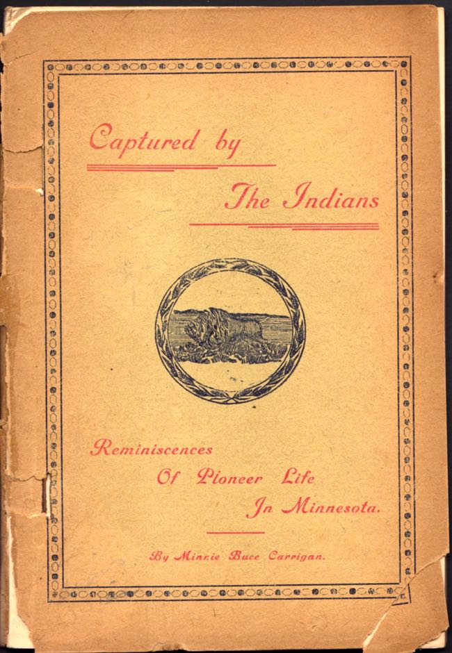 Item #7328 Captured by the Indians Reminiscences of Pioneer Life in Minnesota. Minne Buce Carrigan.