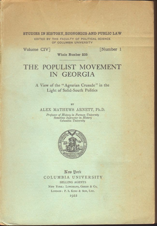 Item #7816 The Populist Movement in Georgia: A View of the "Agrarian Crusade" in the Light of Solid-South Politics. Alex Mathews Ph D. Arnett, Professor of History in Furman University Sometime Instructor in History Columbia University.