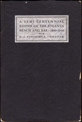 Item #8064 A Semi-Centennial Roster of the Atlanta Bench and Bar 1890-1940. H. A. Etheridge,...