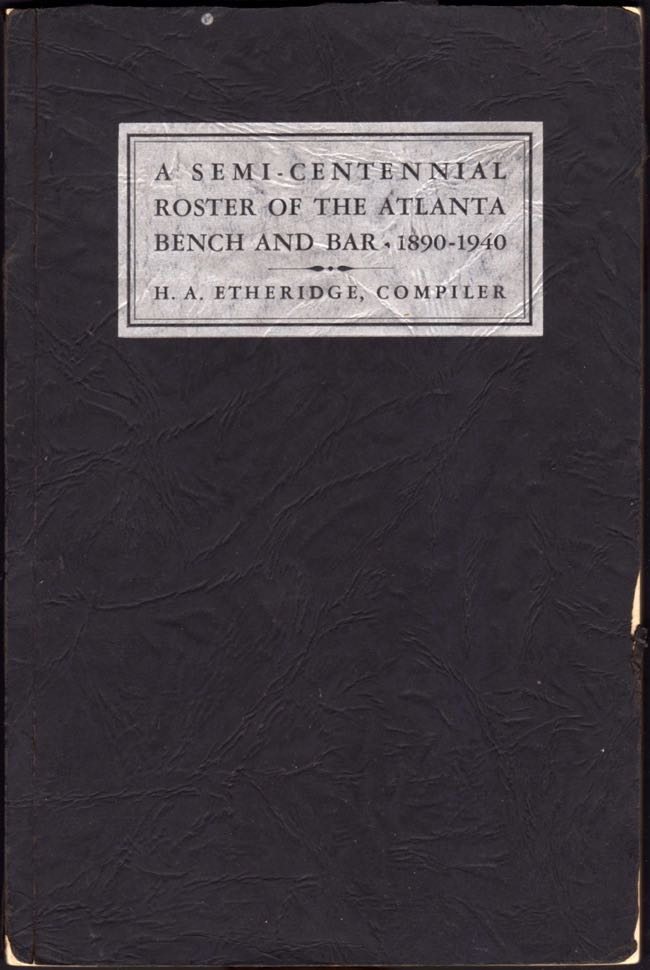 Item #8064 A Semi-Centennial Roster of the Atlanta Bench and Bar 1890-1940. H. A. Etheridge, Compiler.