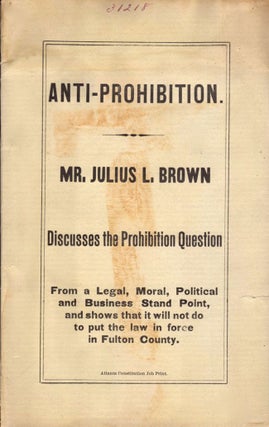 Item #8576 Anti-Prohibition. Mr. Julius L. Brown Discusses the Prohibition Question from a Legal,...