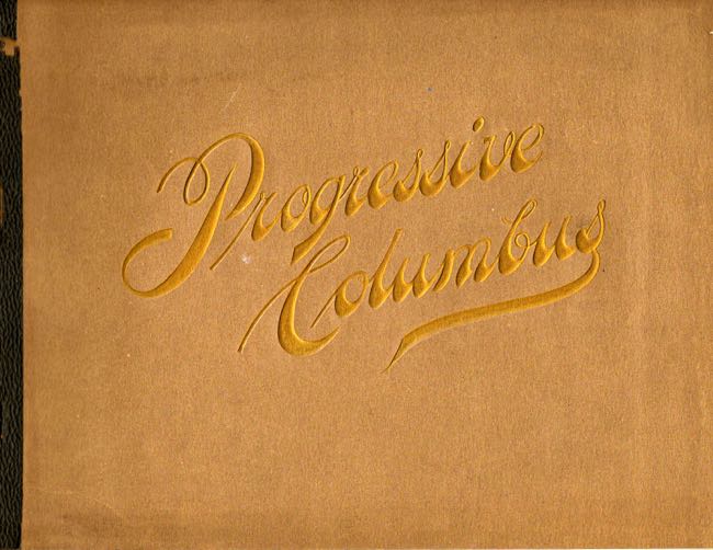 Item #9254 Progressive Columbus, 1827-1902 A Record of Her Growth As A Great City. M. Ohlander, Compiler and Publisher.