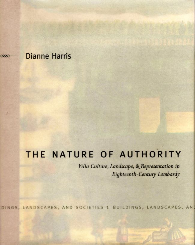 Item #9754 The Nature of Authority: Villa Culture, Landscape, and Representation in Eighteenth-Century Lombardy. Dianne Harris.