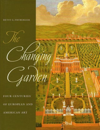 Item #9771 The Changing Garden: Four Centuries of European and American Art. Betsy G. Fryberger
